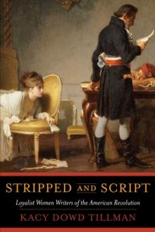 Stripped and Script : Loyalist Women Writers of the American Revolution