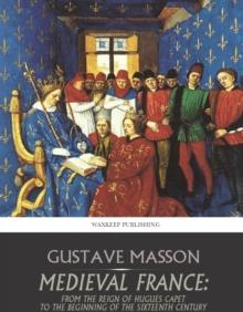 Medieval France : From the Reign of Hugues Capet to the Beginning of the Sixteenth Century