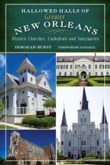 Hallowed Halls of Greater New Orleans : Historic Churches, Cathedrals and Sanctuaries