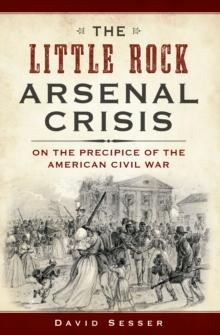 The Little Rock Arsenal Crisis: On the Precipice of the American Civil War