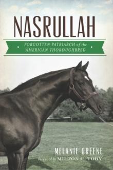 Nasrullah : Forgotten Patriarch of the American Thoroughbred