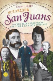 Notorious San Juans : Wicked Tales from Ouray, San Juan and La Plata Counties