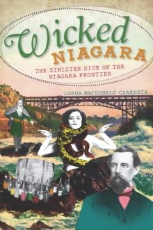 Wicked Niagara : The Sinister Side of the Niagara Frontier