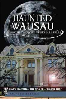 Haunted Wausau : The Ghostly History of Big Bull Falls