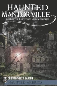 Haunted Mantorville : Trailing the Ghosts of Old Minnesota