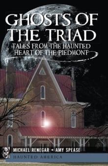 Ghosts of the Triad : Tales from the Haunted Heart of the Piedmont