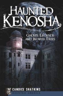 Haunted Kenosha : Ghosts, Legends and Bizarre Tales