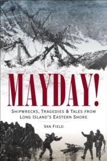 Mayday! : Shipwrecks, Tragedies & Tales from Long Island's Eastern Shore