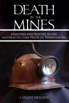 Death in the Mines : Disasters and Rescues in the Anthracite Coal Fields of Pennsylvania