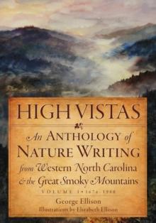 High Vistas : An Anthology of Nature Writing from Western North Carolina and the Great Smoky Mountains, Volume II, 1900-2009