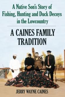 A Caines Family Tradition : A Native Son's Story of Fishing, Hunting and Duck Decoys in the Lowcountry