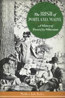 The Irish of Portland, Maine: A History of Forest City Hibernians