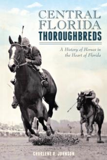 Central Florida Thoroughbreds : A History of Horses in the Heart of Florida