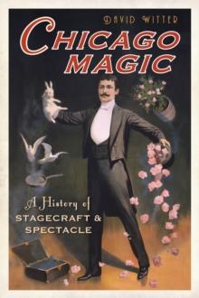 Chicago Magic : A History of Stagecraft and Spectacle