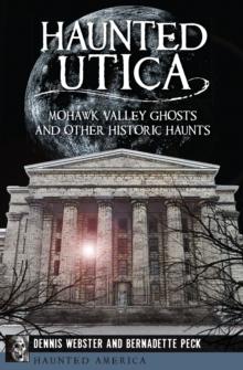 Haunted Utica : Mohawk Valley Ghosts and Other Historic Haunts