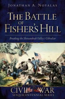 The Battle of Fisher's Hill: Breaking the Shenandoah Valley's Gibraltar