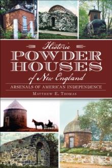 Historic Powder Houses of New England : Arsenals of American Independence