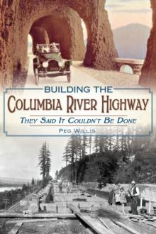 Building the Columbia River Highway : They Said It Couldn't Be Done