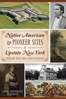 Native American & Pioneer Sites of Upstate New York : Westward Trails from Albany to Buffalo