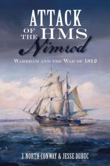 Attack of the HMS Nimrod : Wareham and the War of 1812