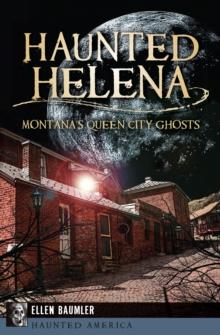 Haunted Helena : Montana's Queen City Ghosts