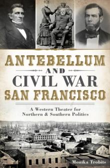 Antebellum and Civil War San Francisco : A Western Theater for Northern & Southern Politics