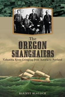 The Oregon Shanghaiers: Columbia River Crimping from Astoria to Portland