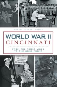 World War II Cincinnati : From the Front Lines to the Home Front