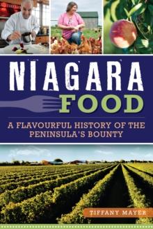 Niagara Food : A Flavourful History of the Peninsula's Bounty