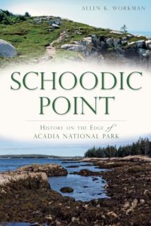 Schoodic Point : History on the Edge of Acadia National Park