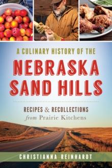 A Culinary History of the Nebraska Sand Hills : Recipes & Recollections from Prairie Kitchens