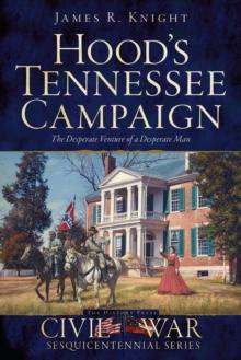 Hood's Tennessee Campaign : The Desperate Venture of a Desperate Man