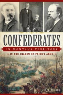 Confederates in Montana Territory : In the Shadow of Price's Army