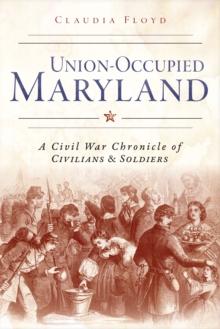 Union-Occupied Maryland : A Civil War Chronicle of Civilians & Soldiers