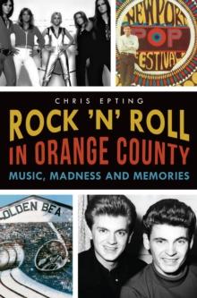 Rock 'n' Roll in Orange County : Music, Madness and Memories