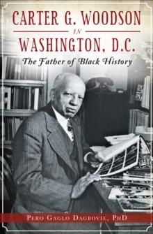 Carter G. Woodson in Washington, D.C. : The Father of Black History