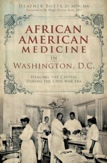 African American Medicine in Washington, D.C. : Healing the Capital During the Civil War Era