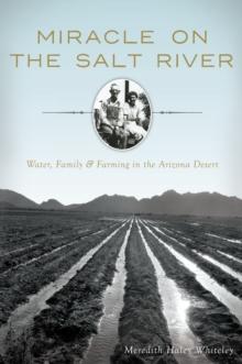 Miracle on the Salt River : Water, Family & Farming in the Arizona Desert