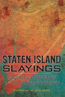 Staten Island Slayings : Murderers & Mysteries of the Forgotten Borough