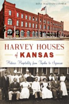 Harvey Houses of Kansas : Historic Hospitality from Topeka to Syracuse