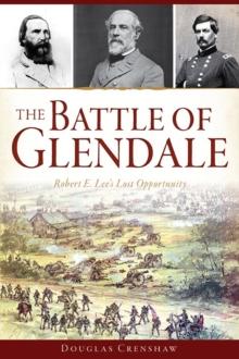 The Battle of Glendale: Robert E. Lee's Lost Opportunity