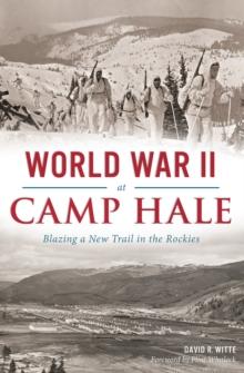 World War II at Camp Hale : Blazing a New Trail in the Rockies