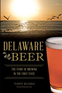 Delaware Beer : The Story of Brewing in the First State