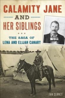 Calamity Jane and Her Siblings : The Saga of Lena and Elijah Canary