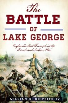 The Battle of Lake George : England's First Triumph in the French and Indian War