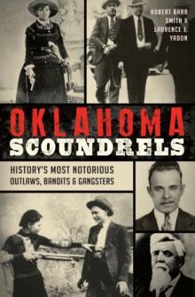 Oklahoma Scoundrels : History's Most Notorious Outlaws, Bandits & Gangsters