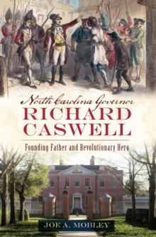 North Carolina Governor Richard Caswell : Founding Father and Revolutionary Hero