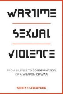 Wartime Sexual Violence : From Silence to Condemnation of a Weapon of War