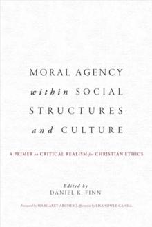 Moral Agency within Social Structures and Culture : A Primer on Critical Realism for Christian Ethics