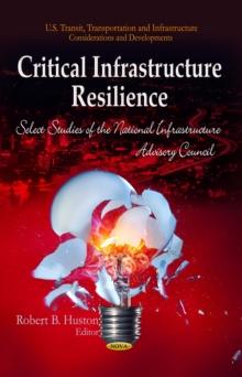 Critical Infrastructure Resilience : Select Studies of the National Infrastructure Advisory Council